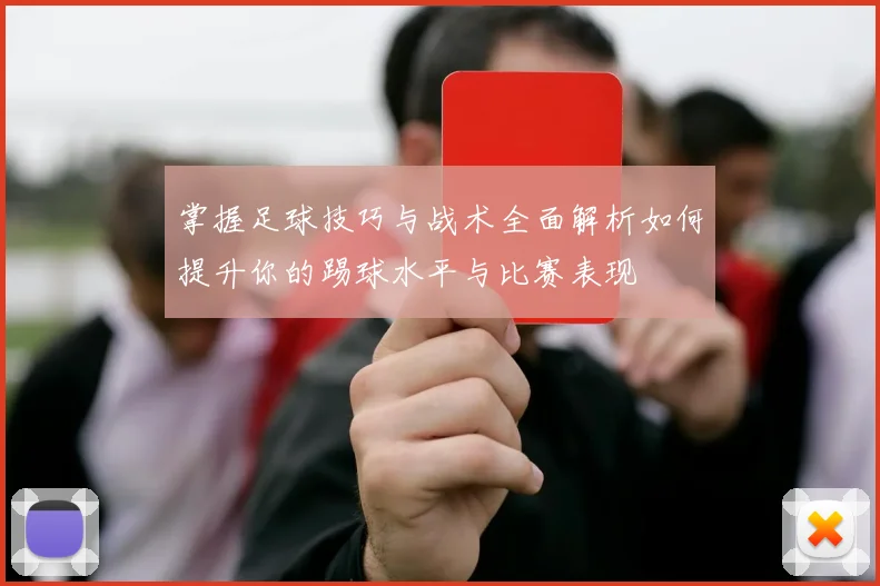 掌握足球技巧与战术全面解析如何提升你的踢球水平与比赛表现